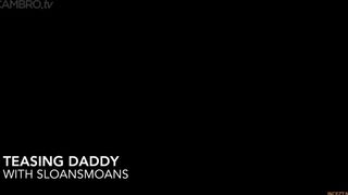 SloansMoans - Teasing Daddy