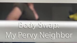Jaybbgirl - Body Swap My Pervy Neighbor