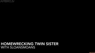 Sloansmoans - Homewrecking Twin Sister