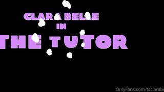 Tsclarabelle my newest full length hardcore boy girl scene the tutor starring clara belle taranti xxx onlyfans porn video