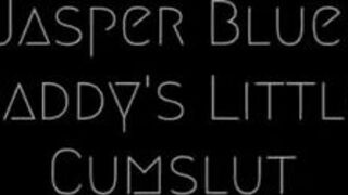 JasperBlue - Daddy's little Cumslut