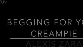 Alexis Zara - Begging For Your Cream Virtual Pov Fuck