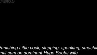Hugeboobswife: Dominant hugeboobswife punish litle dick !