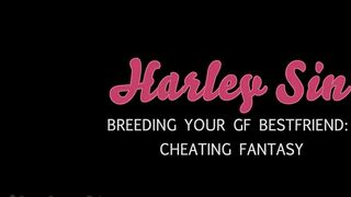 Harley Sin Breeding Your GF BFF: Cheating Fantasy