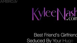 Kylee Nash - Best Friend's GF seduced by your huge cock