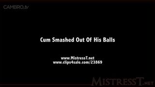 Mistress T - Cum Smashed Out Of His Balls